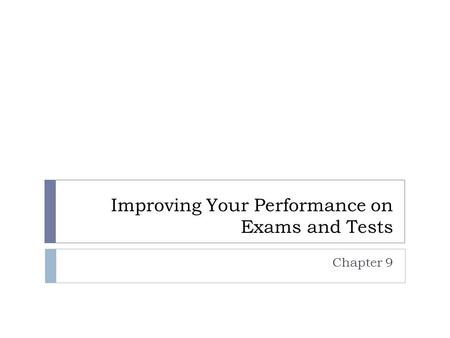 Improving Your Performance on Exams and Tests Chapter 9.