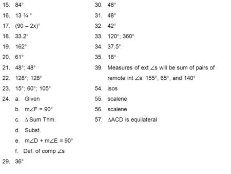 15. 84°30. 48° 16. 13 ¾ °31. 48° 17. (90 – 2x)°32. 42° 18. 33.2°33. 120°; 360° 19. 162°34. 37.5° 20. 61°35. 18° 21. 48°; 48°39. Measures of ext  s will.