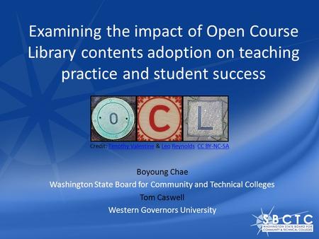 Examining the impact of Open Course Library contents adoption on teaching practice and student success Boyoung Chae Washington State Board for Community.