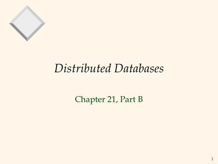 1 Distributed Databases Chapter 21, Part B. 2 Introduction v Data is stored at several sites, each managed by a DBMS that can run independently. v Distributed.