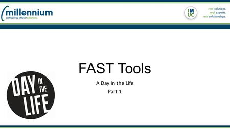 FAST Tools A Day in the Life Part 1. What is the FAST Toolset Where are they? What can YOU do with? What is our goal with this presentation?