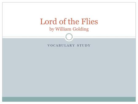 VOCABULARY STUDY Lord of the Flies by William Golding.