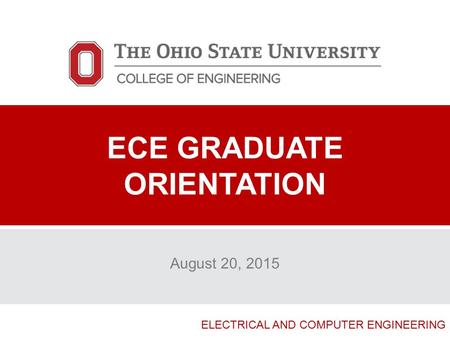 ELECTRICAL AND COMPUTER ENGINEERING ECE GRADUATE ORIENTATION August 20, 2015.