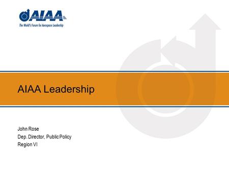 AIAA Leadership John Rose Dep. Director, Public Policy Region VI.