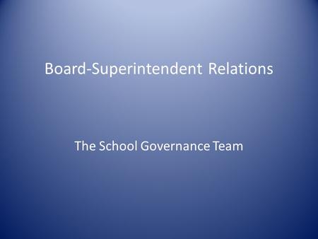 Board-Superintendent Relations The School Governance Team.