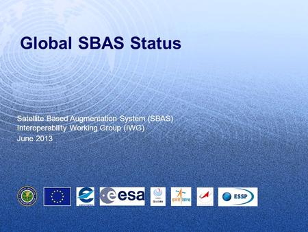 June 2013 Global SBAS Status Satellite Based Augmentation System (SBAS) Interoperability Working Group (IWG) June 2013.