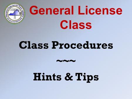 General License Class Class Procedures ~~~ Hints & Tips.