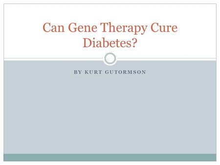 BY KURT GUTORMSON Can Gene Therapy Cure Diabetes?.