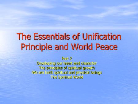 Part 2 Developing our heart and character The principles of spiritual growth We are both spiritual and physical beings The Spiritual World The Essentials.