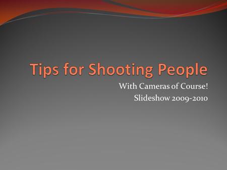 With Cameras of Course! Slideshow 2009-2010. Steady Shots Use a tripod – This is the best option Use a monopod – With a single leg coming from the base.