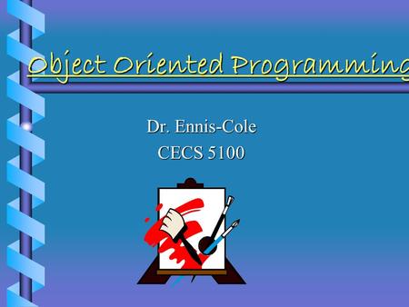 Object Oriented Programming Dr. Ennis-Cole CECS 5100.