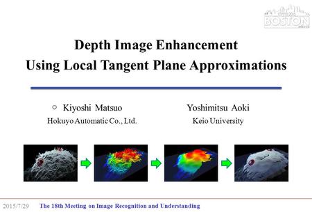 The 18th Meeting on Image Recognition and Understanding 2015/7/29 Depth Image Enhancement Using Local Tangent Plane Approximations Kiyoshi MatsuoYoshimitsu.