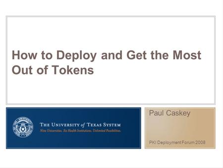 How to Deploy and Get the Most Out of Tokens Paul Caskey PKI Deployment Forum 2008.