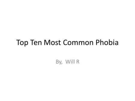 Top Ten Most Common Phobia By, Will R. Acrophobia - Fear of Heights Acrophobia is a generalized fear of all heights an aerophobia (the fear of flying)