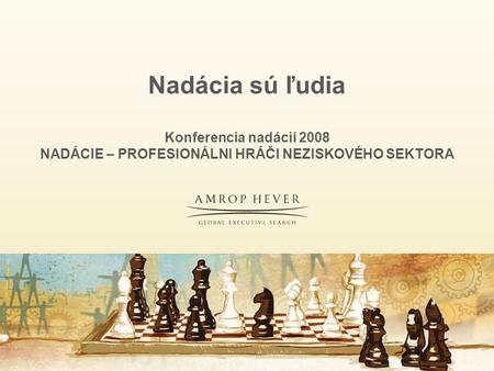 Nadácia sú ľudia Konferencia nadácií 2008 NADÁCIE – PROFESIONÁLNI HRÁČI NEZISKOVÉHO SEKTORA.