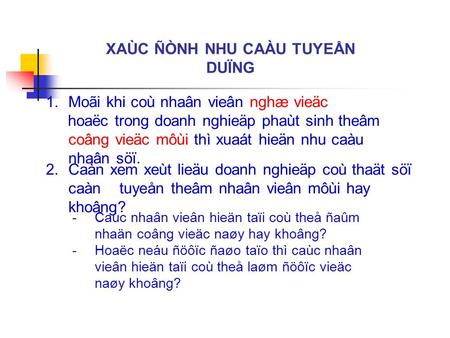 1.Moãi khi coù nhaân vieân nghæ vieäc hoaëc trong doanh nghieäp phaùt sinh theâm coâng vieäc môùi thì xuaát hieän nhu caàu nhaân söï. 2.Caàn xem xeùt lieäu.