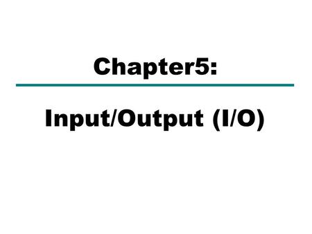 Chapter5: Input/Output (I/O).