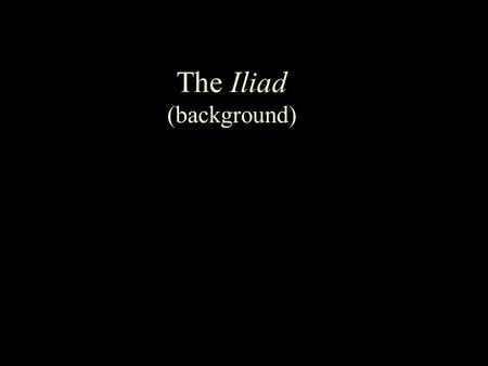 The Iliad (background). How it all began... Wedding banquet on Mt. Olympus Eris, goddess of discord Golden apple Argument between Aphrodite, Hera, Athena.