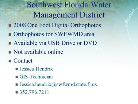 Southwest Florida Water Management District 2008 One Foot Digital Orthophotos Orthophotos for SWFWMD area Available via USB Drive or DVD Not available.