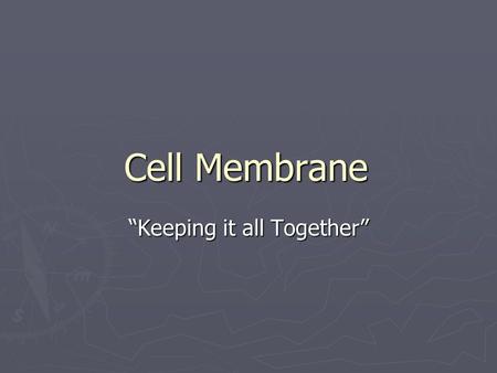 Cell Membrane “Keeping it all Together”. Cell Membrane ► When you think about a membrane, imagine it is like a big plastic bag with some tiny holes. ►