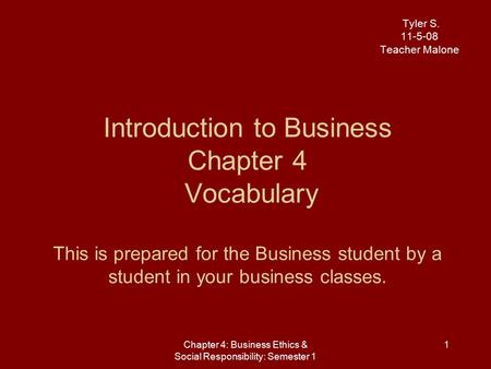 Tyler S. 11-5-08 Teacher Malone Introduction to Business Chapter 4 Vocabulary This is prepared for the Business student by a student in your business.