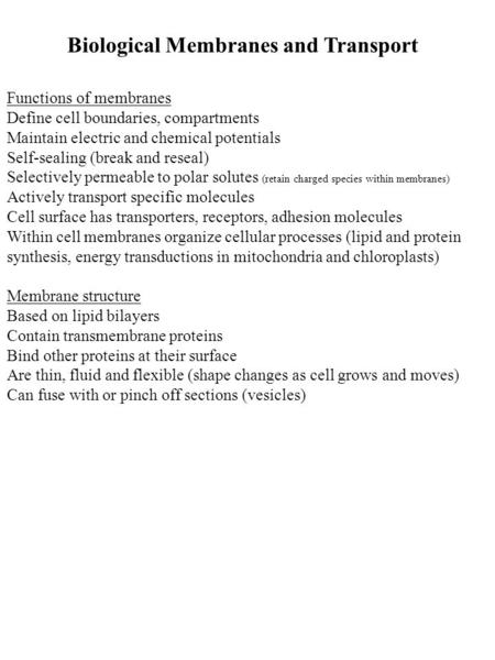 Biological Membranes and Transport Functions of membranes Define cell boundaries, compartments Maintain electric and chemical potentials Self-sealing (break.