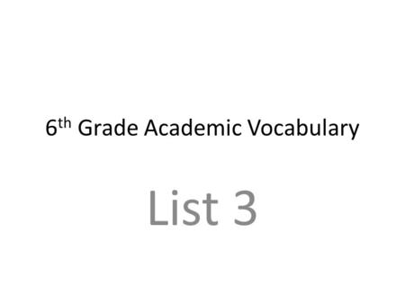 6 th Grade Academic Vocabulary List 3. Do Now Attempt to make a sentence using at least two of the following words: complexity, resourceful, culture,