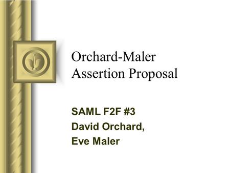 Orchard-Maler Assertion Proposal SAML F2F #3 David Orchard, Eve Maler This presentation will probably involve audience discussion, which will create action.