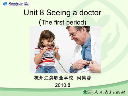 Unit 8 Seeing a doctor ( The first period) 杭州江滨职业学校 何笑蓉 2010.8.