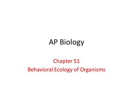 AP Biology Chapter 51 Behavioral Ecology of Organisms.