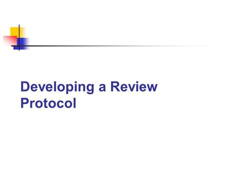 Developing a Review Protocol. 1. Title Registration 2. Protocol 3. Complete Review Components of the C2 Review Process.