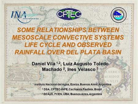 SOME RELATIONSHIPS BETWEEN MESOSCALE CONVECTIVE SYSTEMS LIFE CYCLE AND OBSERVED RAINFALL OVER DEL PLATA BASIN Daniel Vila 1,2, Luiz Augusto Toledo Machado.