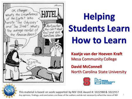 Kaatje van der Hoeven Kraft Mesa Community College David McConnell North Carolina State University Helping Students Learn How to Learn 1 This material.