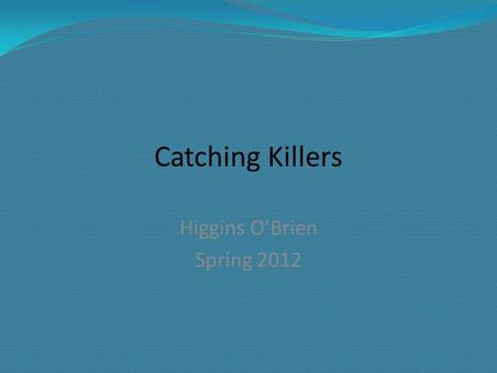 Catching Killers Higgins O’Brien Spring 2012. Data from the UCR shows that criminals often “get away with it”