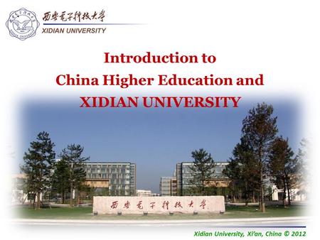 Xidian University, Xi’an, China © 2012 Introduction to China Higher Education and XIDIAN UNIVERSITY.