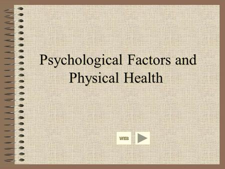 Psychological Factors and Physical Health WEB. Hans Selye General Adaptation Syndrome Three stages of disease development –Alarm –Resistance –Exhaustion.