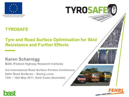 TYROSAFE Tyre and Road Surface Optimisation for Skid Resistance and Further Effects Karen Scharnigg BASt (Federal Highway Research Institute) 3rd International.