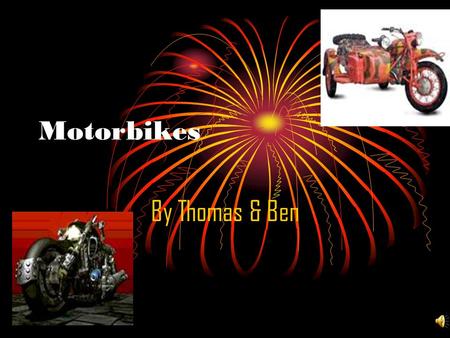 Motorbikes By Thomas & Ben The first motorbikes built In 1869,in France, Pierre & Ernest michaux built the first succesful motorcycle it had a steam.