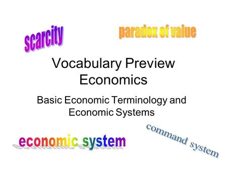 Vocabulary Preview Economics Basic Economic Terminology and Economic Systems.