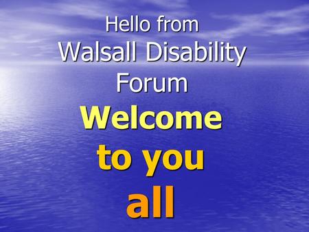 Hello from Walsall Disability Forum Welcome to you all.