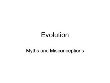 Evolution Myths and Misconceptions. Individuals Evolve WRONG –Why is this wrong? Change can only be measured in a population when the particular adaptation.