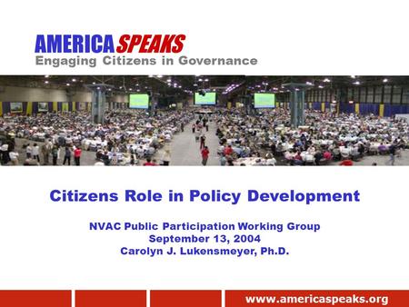 Www.americaspeaks.org AMERICASPEAKS Engaging Citizens in Governance Citizens Role in Policy Development NVAC Public Participation Working Group September.