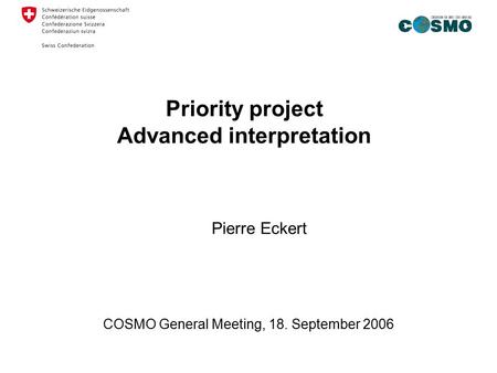 Priority project Advanced interpretation COSMO General Meeting, 18. September 2006 Pierre Eckert.