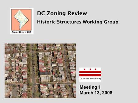 DC Zoning Review Historic Structures Working Group DC Office of Planning Meeting 1 March 13, 2008.