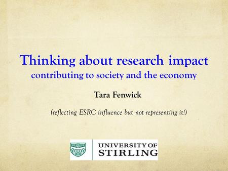 Thinking about research impact contributing to society and the economy Tara Fenwick (reflecting ESRC influence but not representing it!)