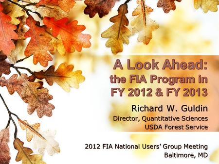 Richard W. Guldin Director, Quantitative Sciences USDA Forest Service 2012 FIA National Users’ Group Meeting Baltimore, MD Richard W. Guldin Director,