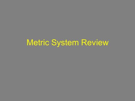 Metric System Review. Two Systems of Measurement Metric (Systeme International) -Used throughout the world -Used in Science English -Used in the United.