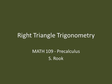 Right Triangle Trigonometry MATH 109 - Precalculus S. Rook.