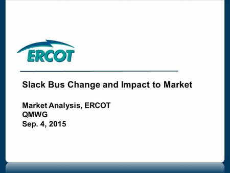 Slack Bus Change and Impact to Market Market Analysis, ERCOT QMWG Sep. 4, 2015.