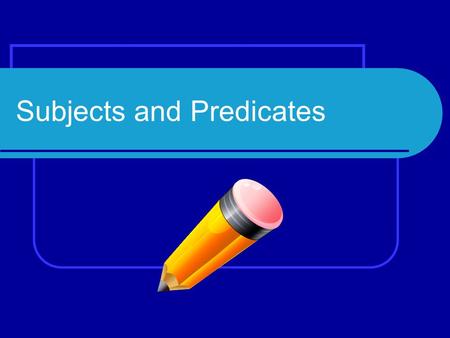 Subjects and Predicates. Subject Tells whom or what the sentence is about Example: The black pan is very hot.